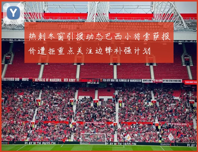 热刺冬窗引援动态巴西小将索萨报价遭拒重点关注边锋补强计划