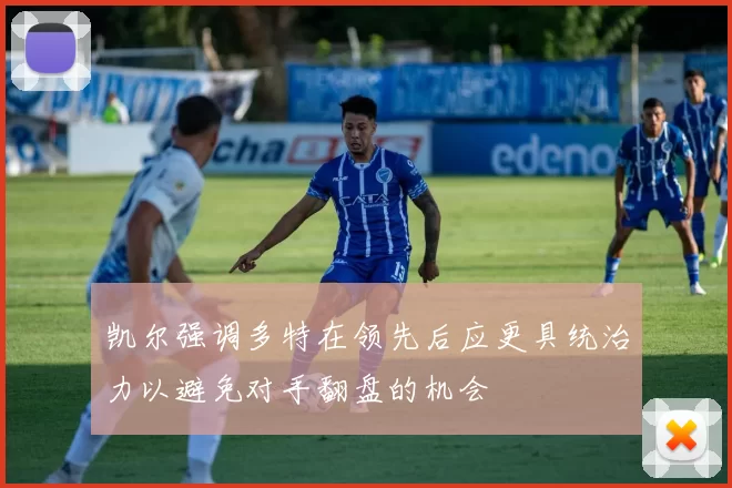 凯尔强调多特在领先后应更具统治力以避免对手翻盘的机会