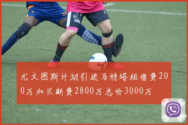 尤文图斯计划引进马特塔租借费200万加买断费2800万总价3000万